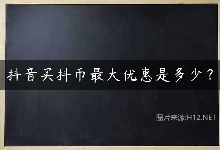 抖音买抖币最大优惠是多少？