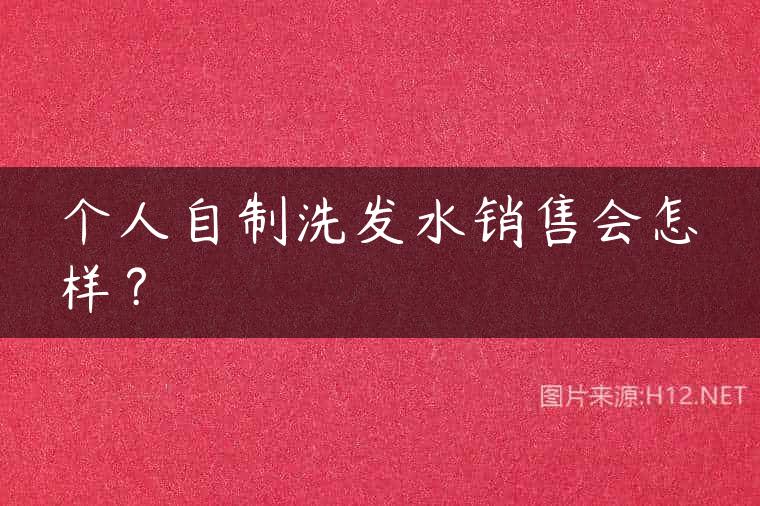 个人自制洗发水销售会怎样？