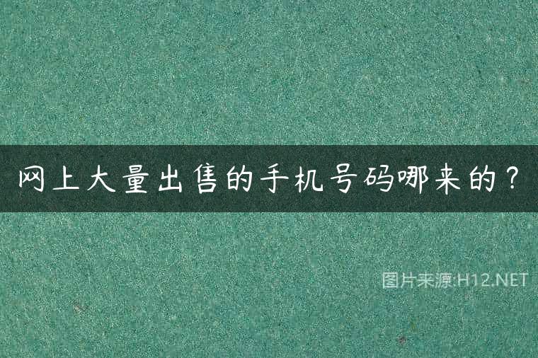 网上大量出售的手机号码哪来的？