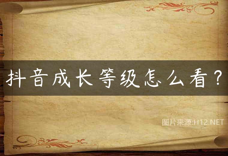 抖音成长等级怎么看？