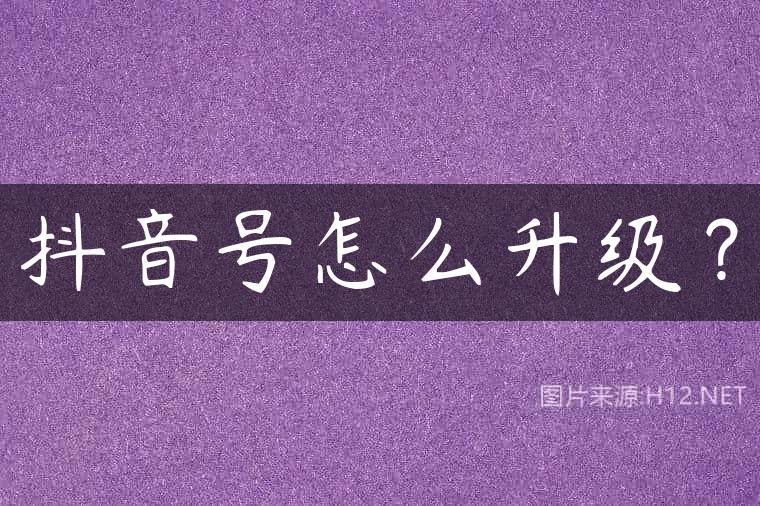 抖音号怎么升级？