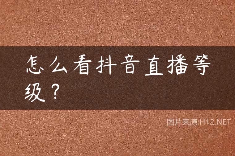 怎么看抖音直播等级？