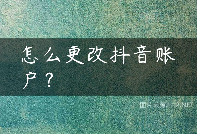 怎么更改抖音账户？