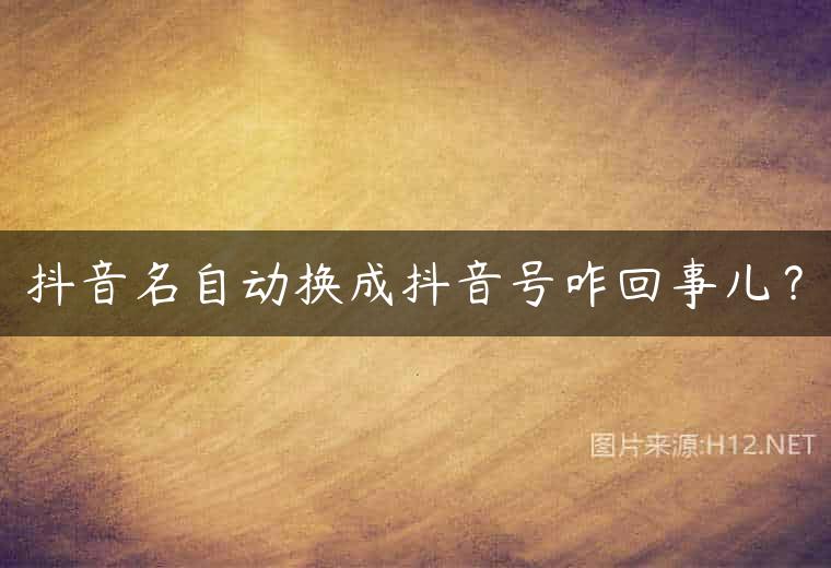 抖音名自动换成抖音号咋回事儿？