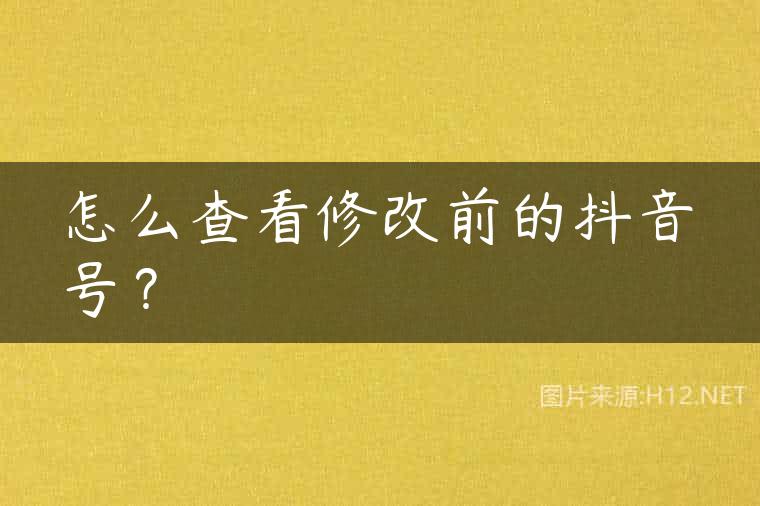 怎么查看修改前的抖音号？