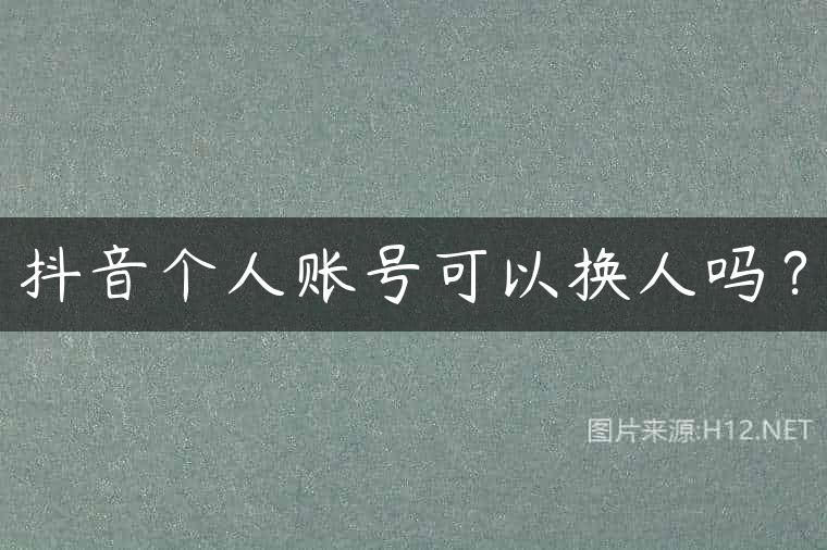 抖音个人账号可以换人吗？