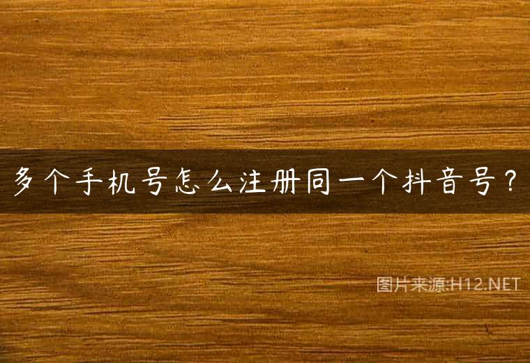 多个手机号怎么注册同一个抖音号？