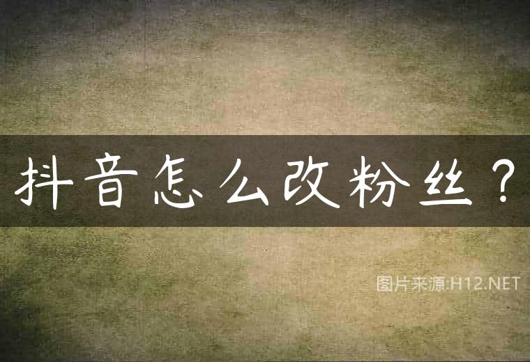 抖音怎么改粉丝？