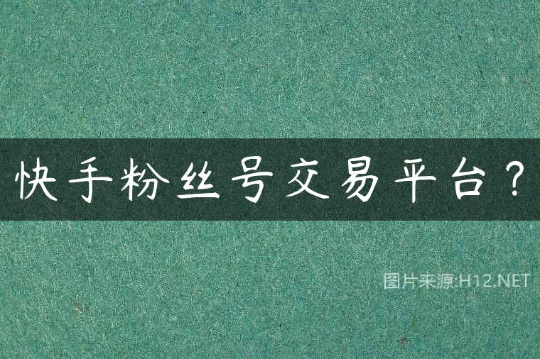 快手粉丝号交易平台？
