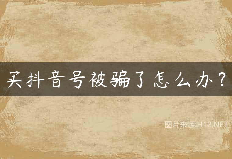 买抖音号被骗了怎么办？