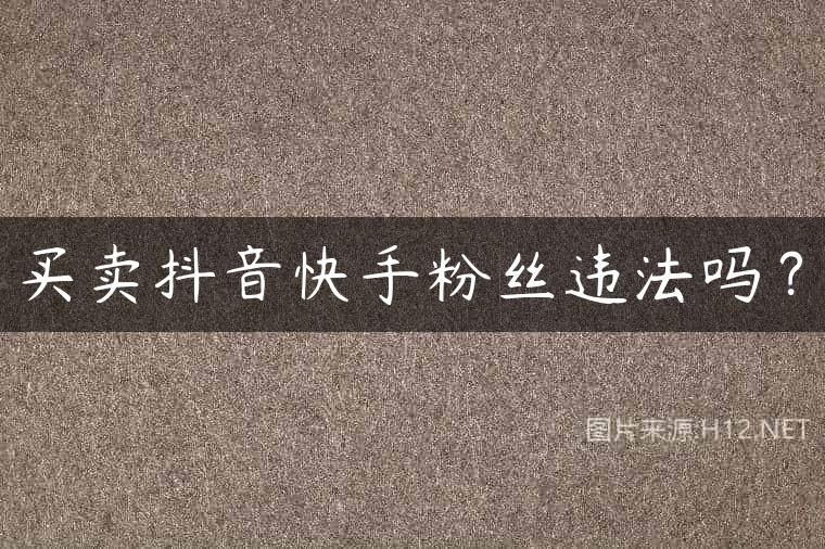 买卖抖音快手粉丝违法吗？