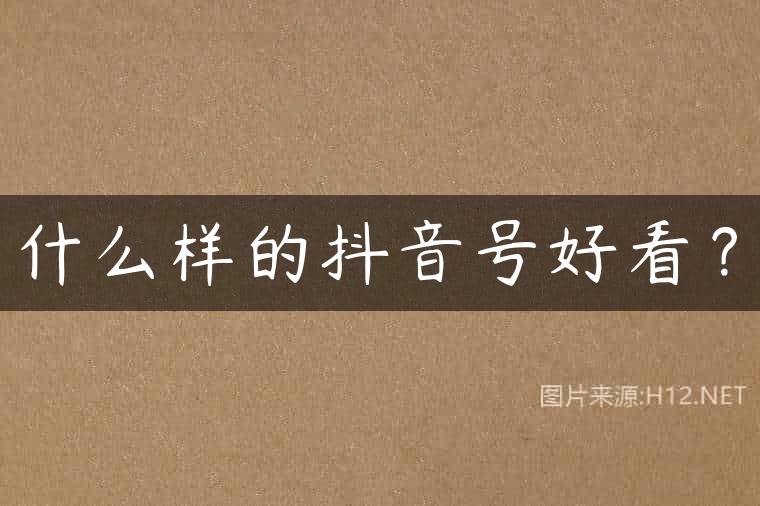 什么样的抖音号好看？