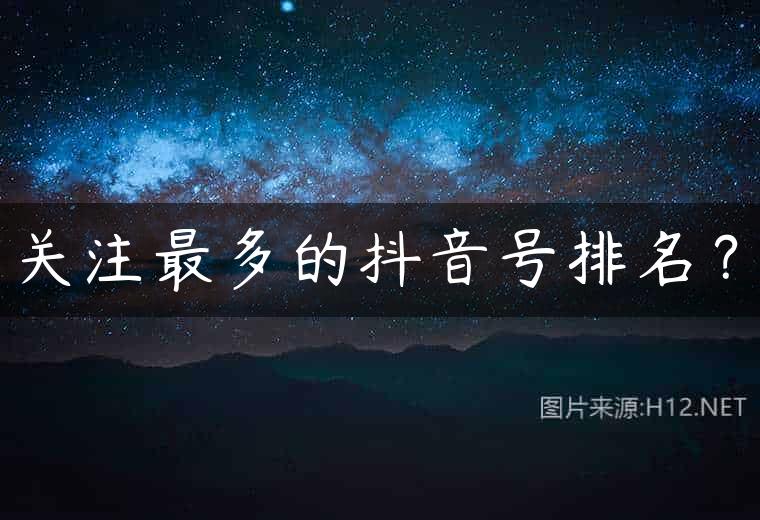关注最多的抖音号排名？
