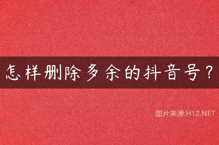 怎样删除多余的抖音号？