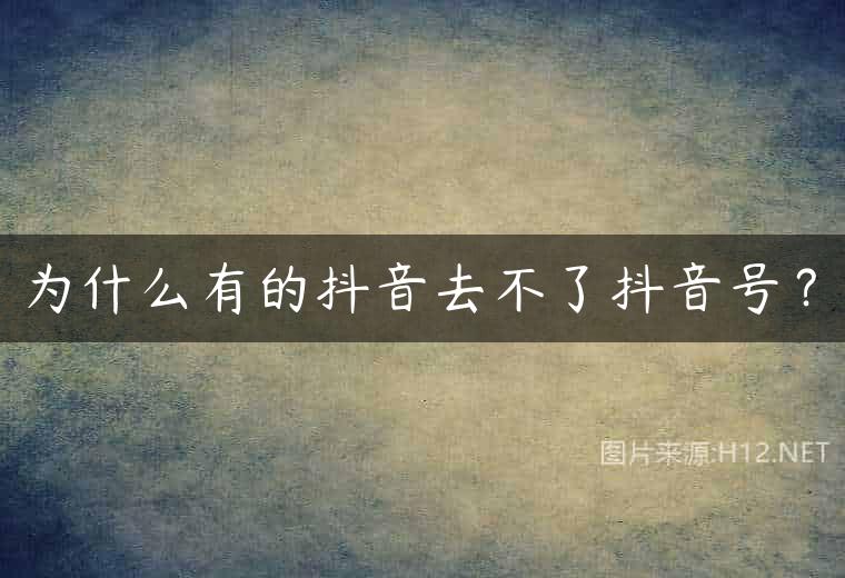 为什么有的抖音去不了抖音号？