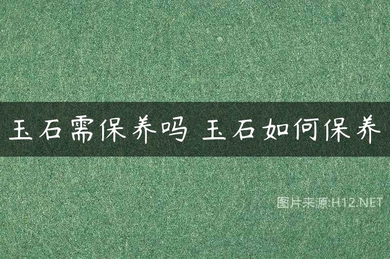 玉石需保养吗 玉石如何保养