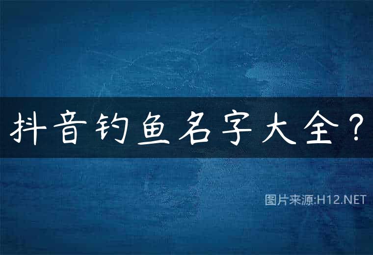 抖音钓鱼名字大全？