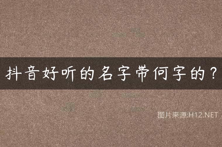 抖音好听的名字带何字的？