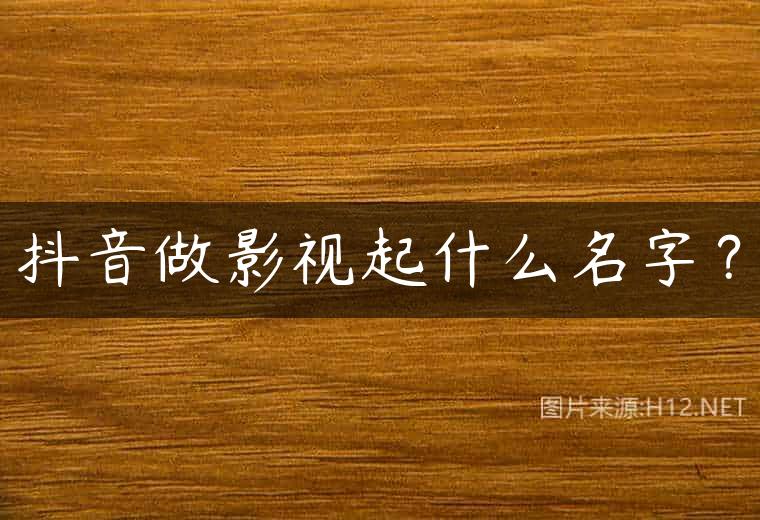 抖音做影视起什么名字？