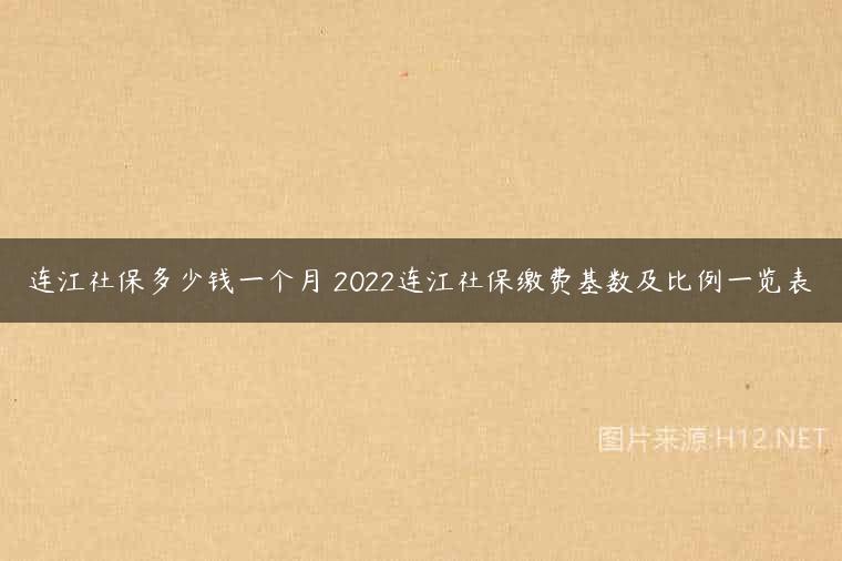 连江社保多少钱一个月 2022连江社保缴费基数及比例一览表