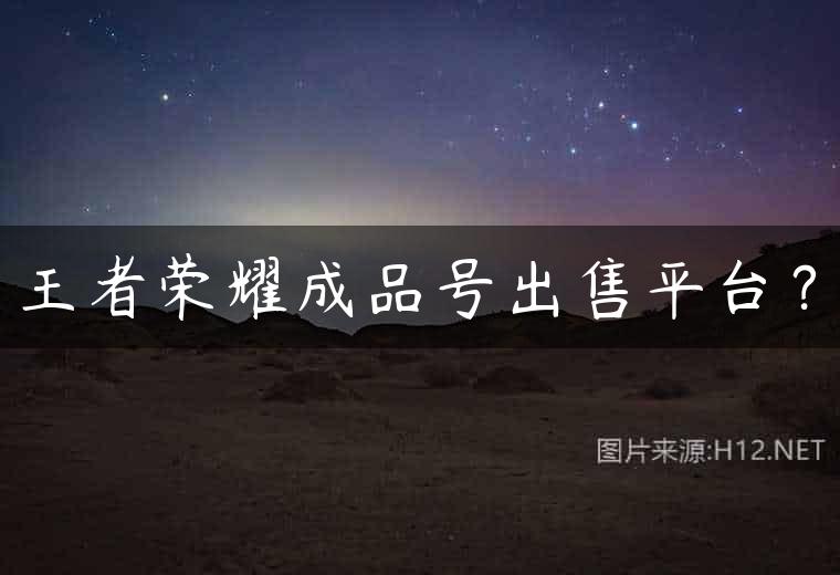 王者荣耀成品号出售平台？