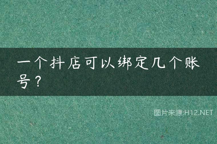一个抖店可以绑定几个账号？