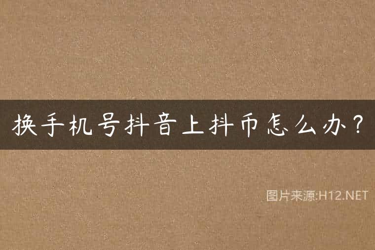 换手机号抖音上抖币怎么办？