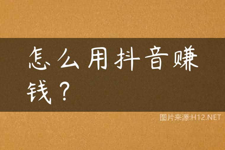 怎么用抖音赚钱？