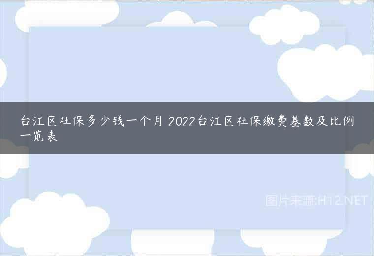 台江区社保多少钱一个月 2022台江区社保缴费基数及比例一览表