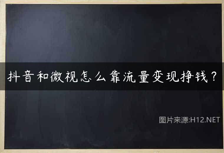 抖音和微视怎么靠流量变现挣钱？