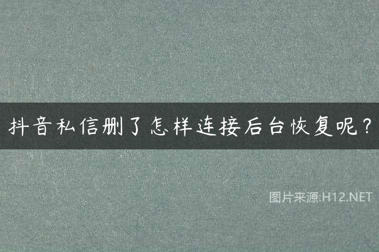 抖音私信删了怎样连接后台恢复呢？