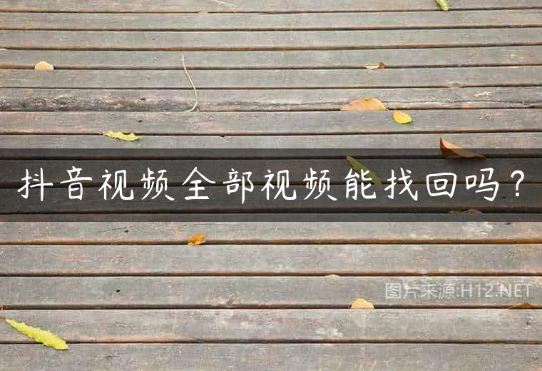 抖音视频全部视频能找回吗？