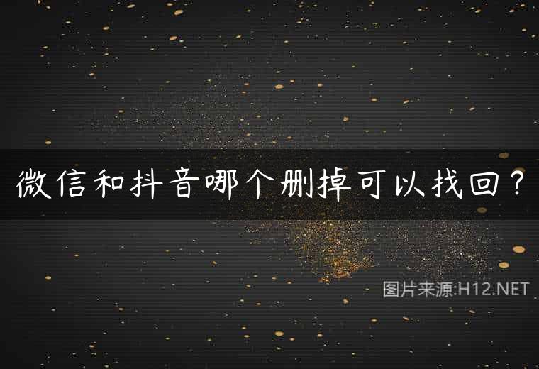 微信和抖音哪个删掉可以找回？