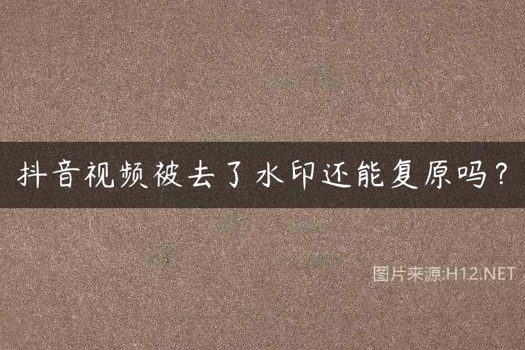 抖音视频被去了水印还能复原吗？
