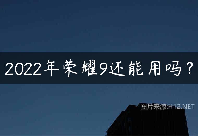2022年荣耀9还能用吗？