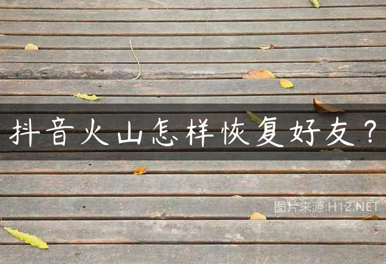 抖音火山怎样恢复好友？