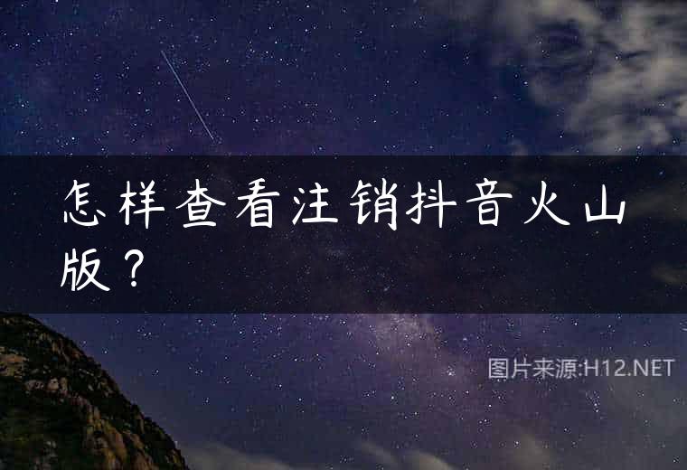怎样查看注销抖音火山版？
