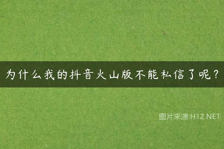 为什么我的抖音火山版不能私信了呢？
