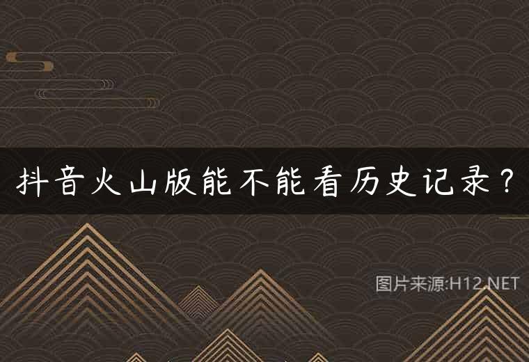 抖音火山版能不能看历史记录？