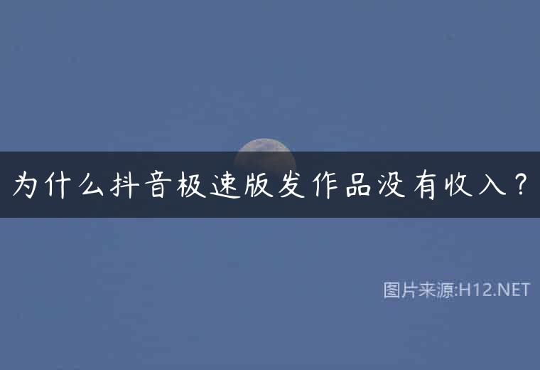 为什么抖音极速版发作品没有收入？