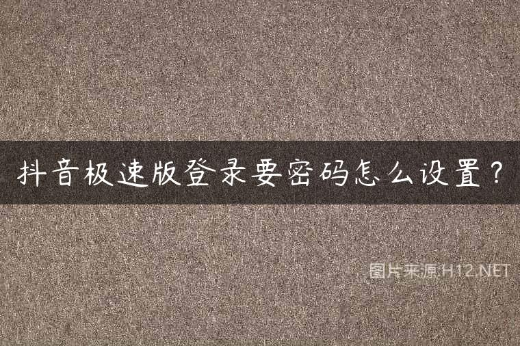 抖音极速版登录要密码怎么设置？