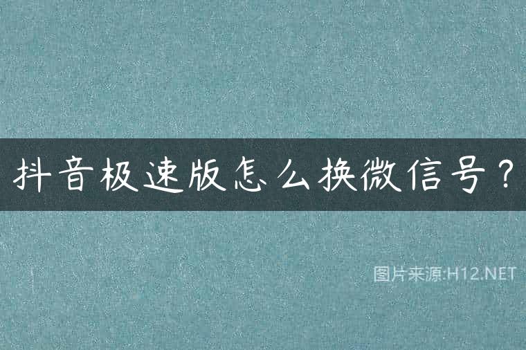 抖音极速版怎么换微信号？