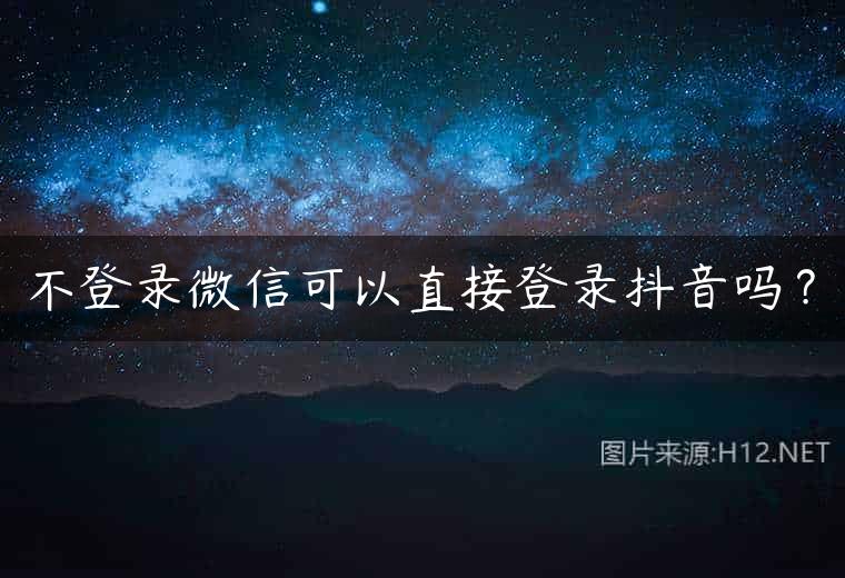 不登录微信可以直接登录抖音吗？