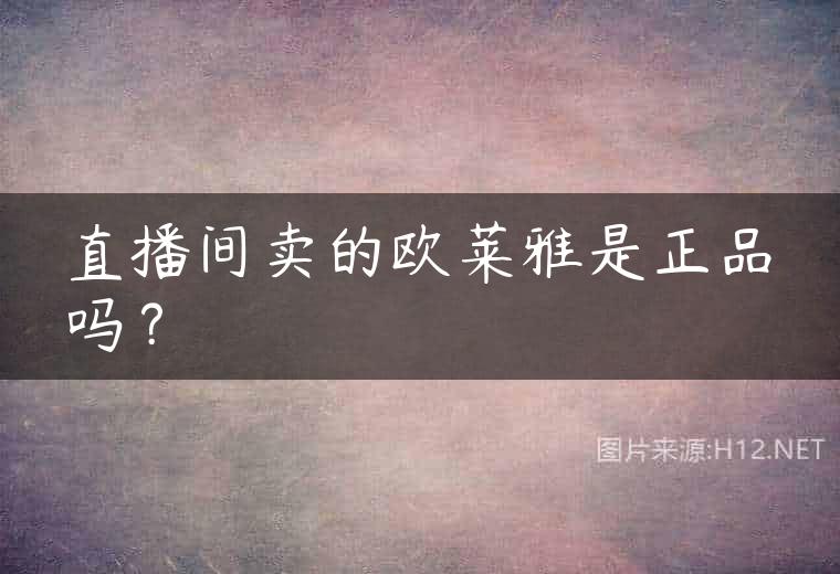 直播间卖的欧莱雅是正品吗？