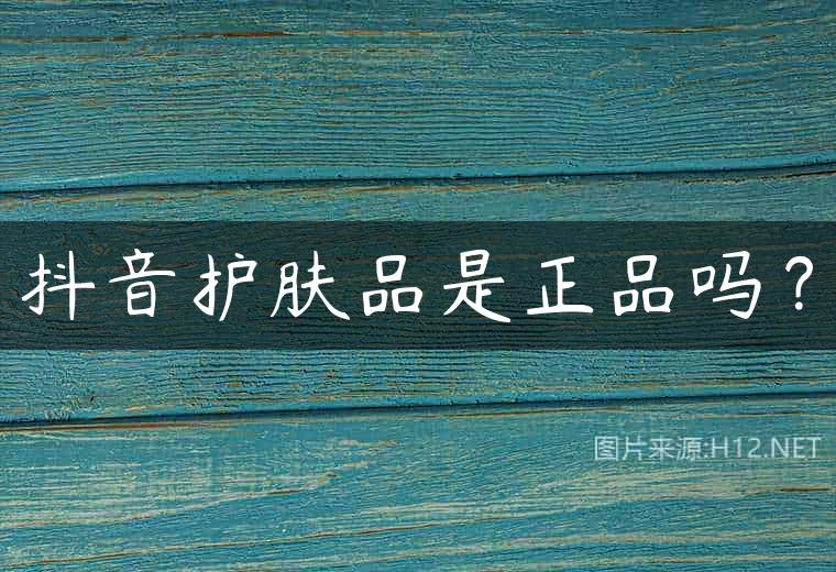 抖音护肤品是正品吗？
