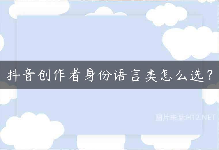 抖音创作者身份语言类怎么选？