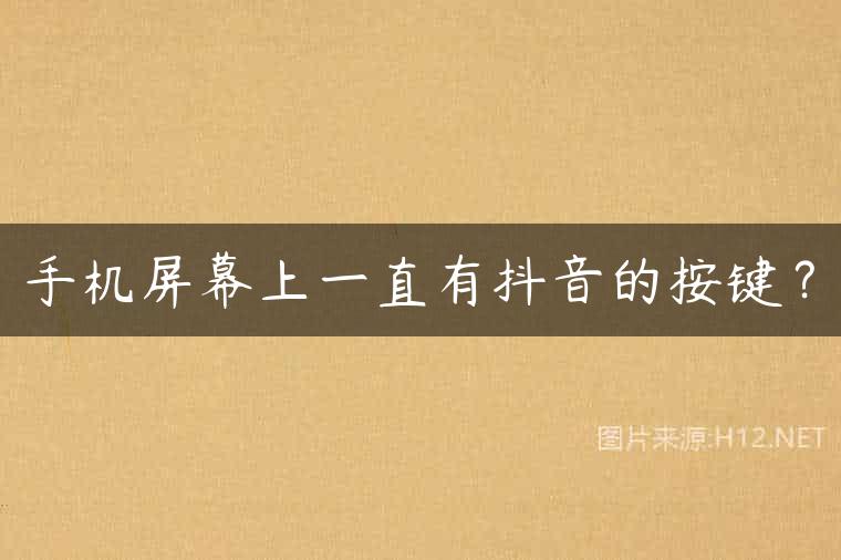 手机屏幕上一直有抖音的按键？