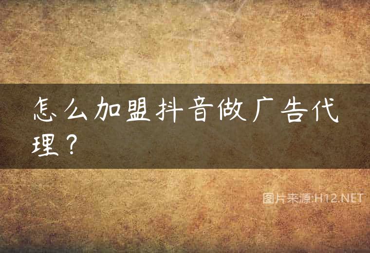 怎么加盟抖音做广告代理？