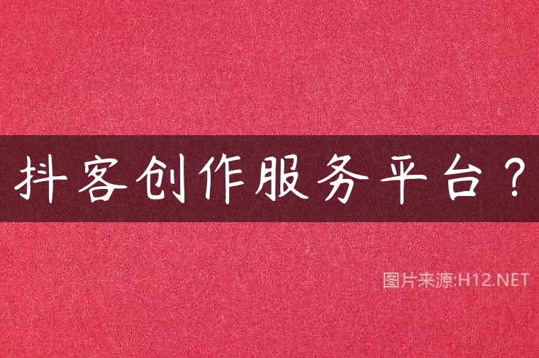 抖客创作服务平台？