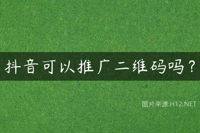 抖音可以推广二维码吗？